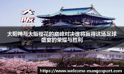 太阳神与大阪樱花的巅峰对决谁将赢得这场足球盛宴的荣耀与胜利