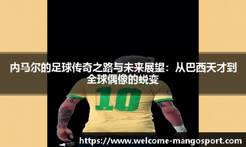 内马尔的足球传奇之路与未来展望：从巴西天才到全球偶像的蜕变