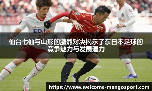 仙台七仙与山形的激烈对决揭示了东日本足球的竞争魅力与发展潜力